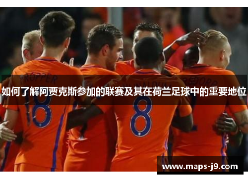 如何了解阿贾克斯参加的联赛及其在荷兰足球中的重要地位