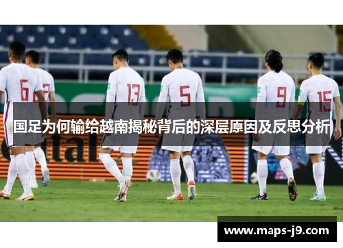 国足为何输给越南揭秘背后的深层原因及反思分析