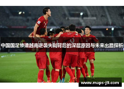 中国国足惨遭越南逆袭失利背后的深层原因与未来出路探析