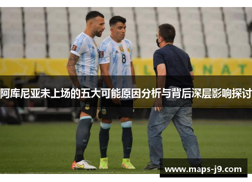 阿库尼亚未上场的五大可能原因分析与背后深层影响探讨