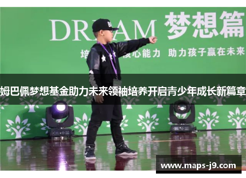 姆巴佩梦想基金助力未来领袖培养开启青少年成长新篇章