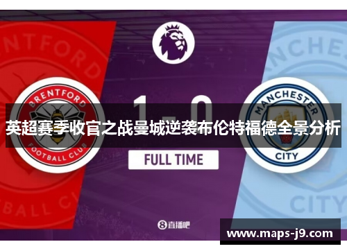英超赛季收官之战曼城逆袭布伦特福德全景分析