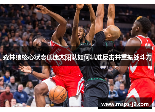 森林狼核心状态低迷太阳队如何精准反击并重振战斗力