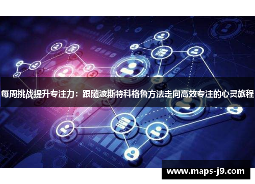 每周挑战提升专注力：跟随波斯特科格鲁方法走向高效专注的心灵旅程