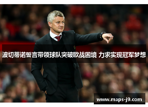 波切蒂诺誓言带领球队突破欧战困境 力求实现冠军梦想