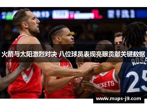 火箭与太阳激烈对决 八位球员表现亮眼贡献关键数据
