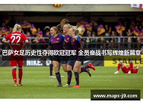 巴萨女足历史性夺得欧冠冠军 全员奋战书写辉煌新篇章